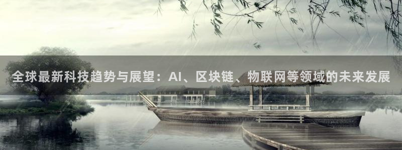 全球最新科技趋势与展望：AI、区块链、物联网等领域的未来发展