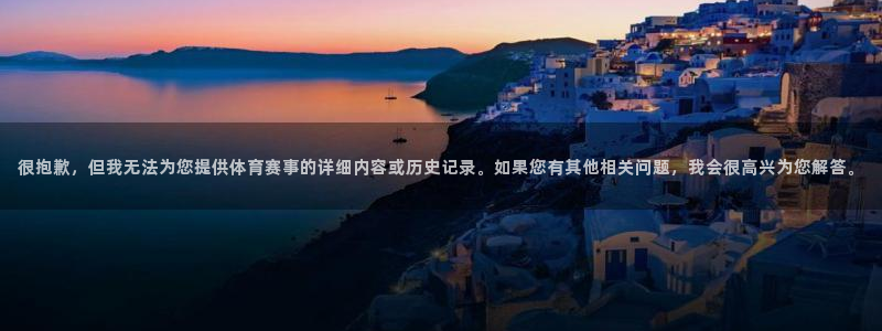 很抱歉，但我无法为您提供体育赛事的详细内容或历史记录。如果您有其他相关问题，我会很高兴为您解答。