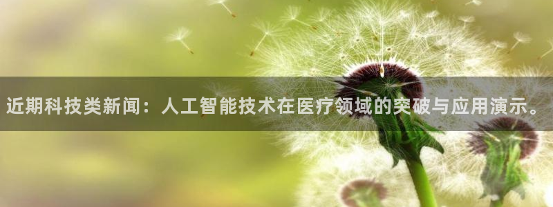 近期科技类新闻：人工智能技术在医疗领域的突破与应用演示。